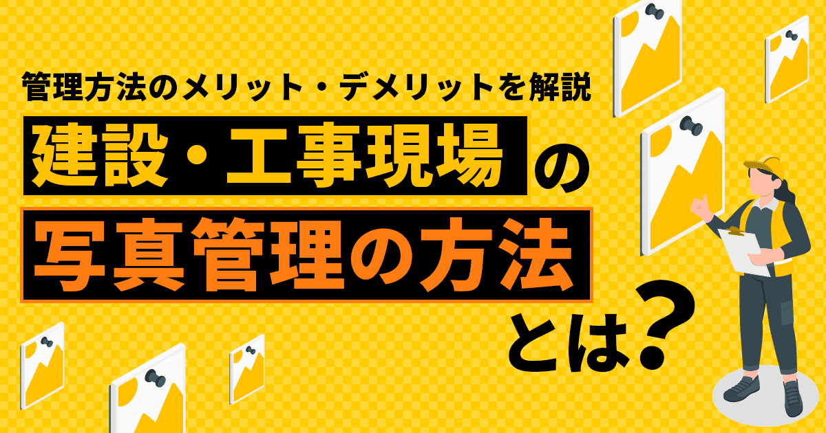 建設・工事現場の写真管理の方法とは？