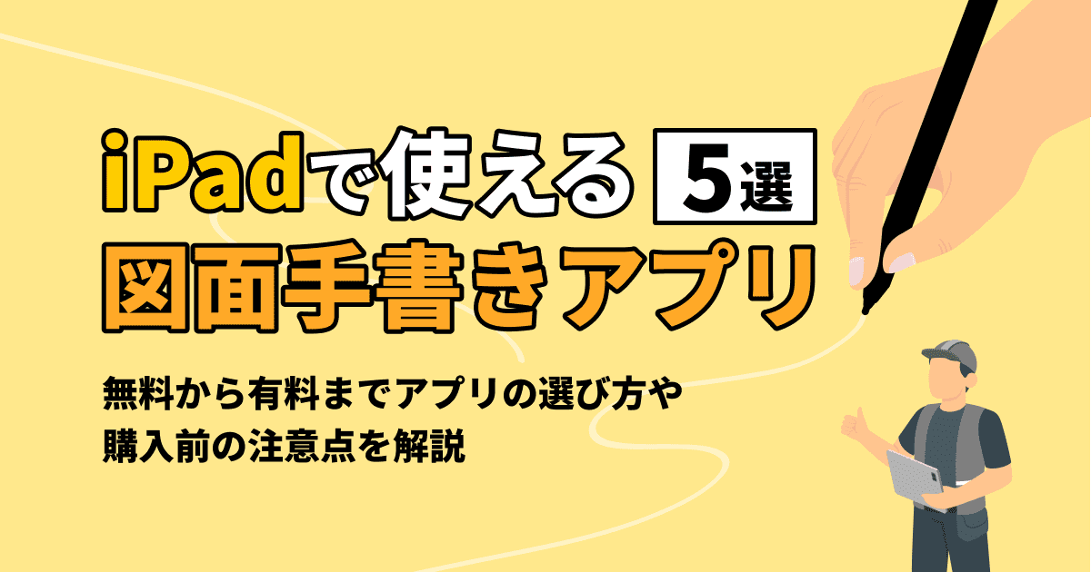 iPadで使える図面の手書きアプリ5選を徹底分析！無料から有料までアプリの選び方や購入前の注意点を解説