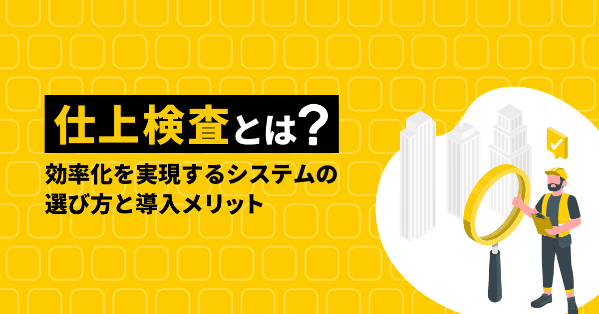 仕上検査とは？効率化を実現するシステムの選び方と導入メリット