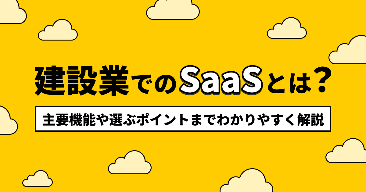 建設業でのSaaSとは？主要機能や選ぶポイントまでわかりやすく解説