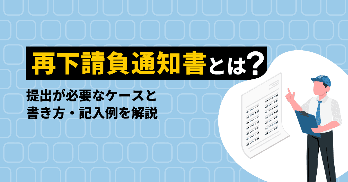 再下請負通知書とは？｜提出が必要なケースと書き方・記入例を解説
