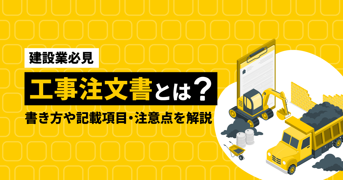 【建設業必見】工事注文書とは?書き方や記載項目・注意点を解説