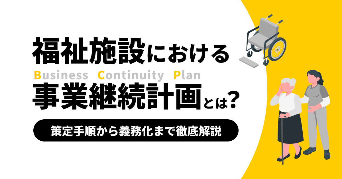 福祉施設における事業継続計画（BCP）とは？策定手順から義務化まで徹底解説