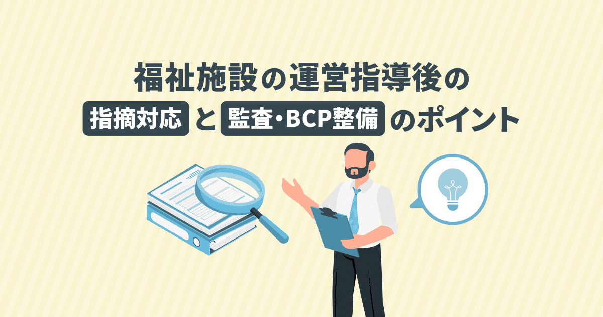 福祉施設の運営指導後の指摘対応と監査・BCP整備のポイント