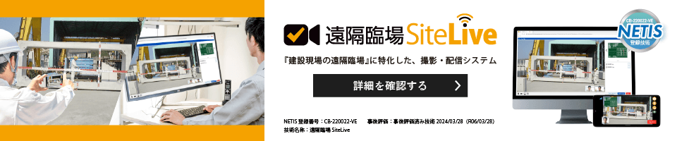 『建設現場の遠隔臨場』に特化した撮影・配信システム、遠隔臨場 SiteLiveの詳細はこちらからご確認ください