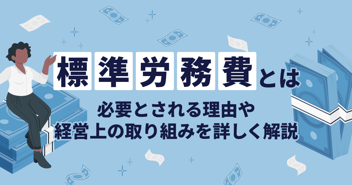 標準労務費とは?必要とされる理由や経営上の取り組みを詳しく解説